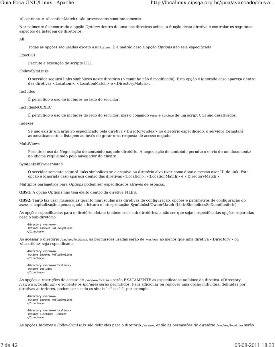 exceto a MultiViews. É a padrão caso a opção Options não seja especificada. Permite a execução de scripts CGI.