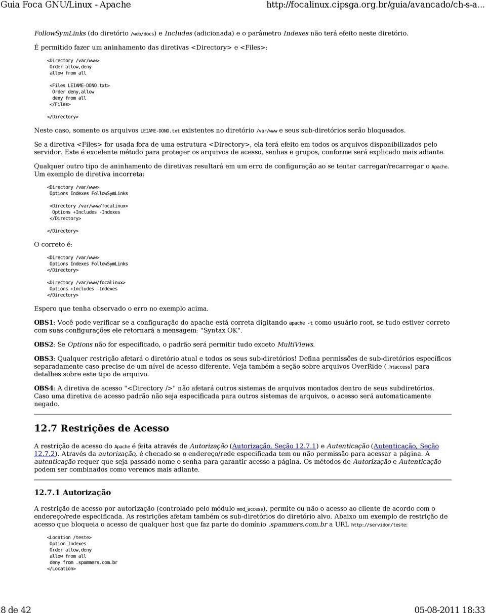 txt> Order deny,allow deny from all </Files> Neste caso, somente os arquivos LEIAME-DONO.txt existentes no diretório /var/www e seus sub-diretórios serão bloqueados.