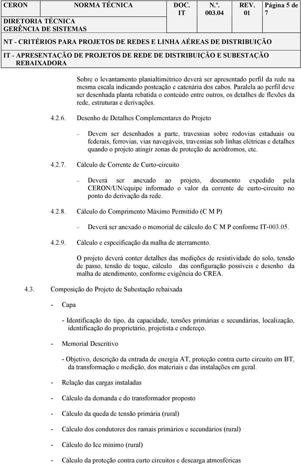 Desenho de Detalhes Complementares do Projeto Devem ser desenhados a parte, travessias sobre rodovias estaduais ou federais, ferrovias, vias navegáveis, travessias sob linhas elétricas e detalhes