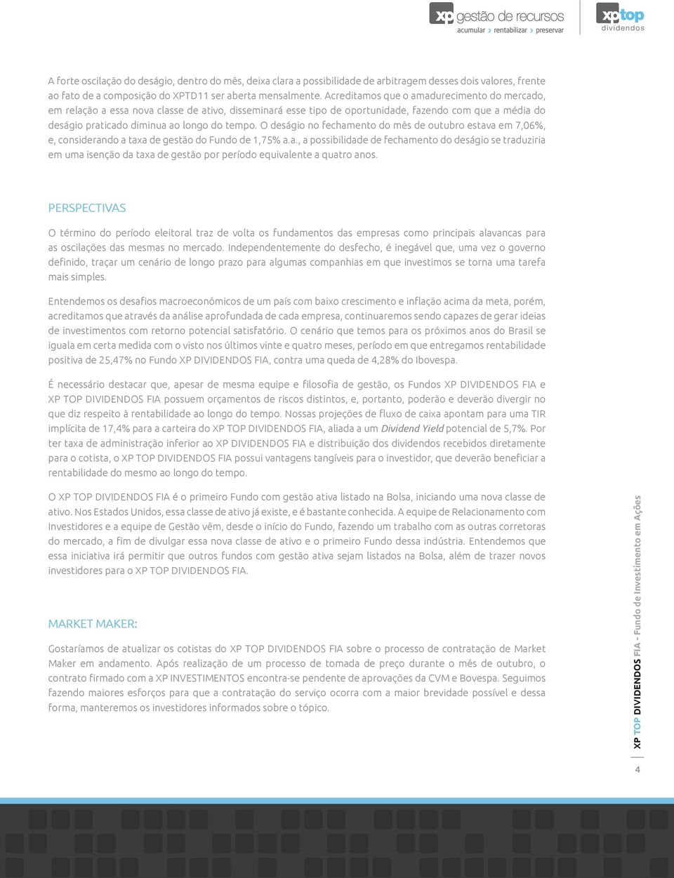 O deságio no fechamento do mês de outubro estava em 7,06%, e, considerando a taxa de gestão do Fundo de 1,75% a.a., a possibilidade de fechamento do deságio se traduziria em uma isenção da taxa de gestão por período equivalente a quatro anos.