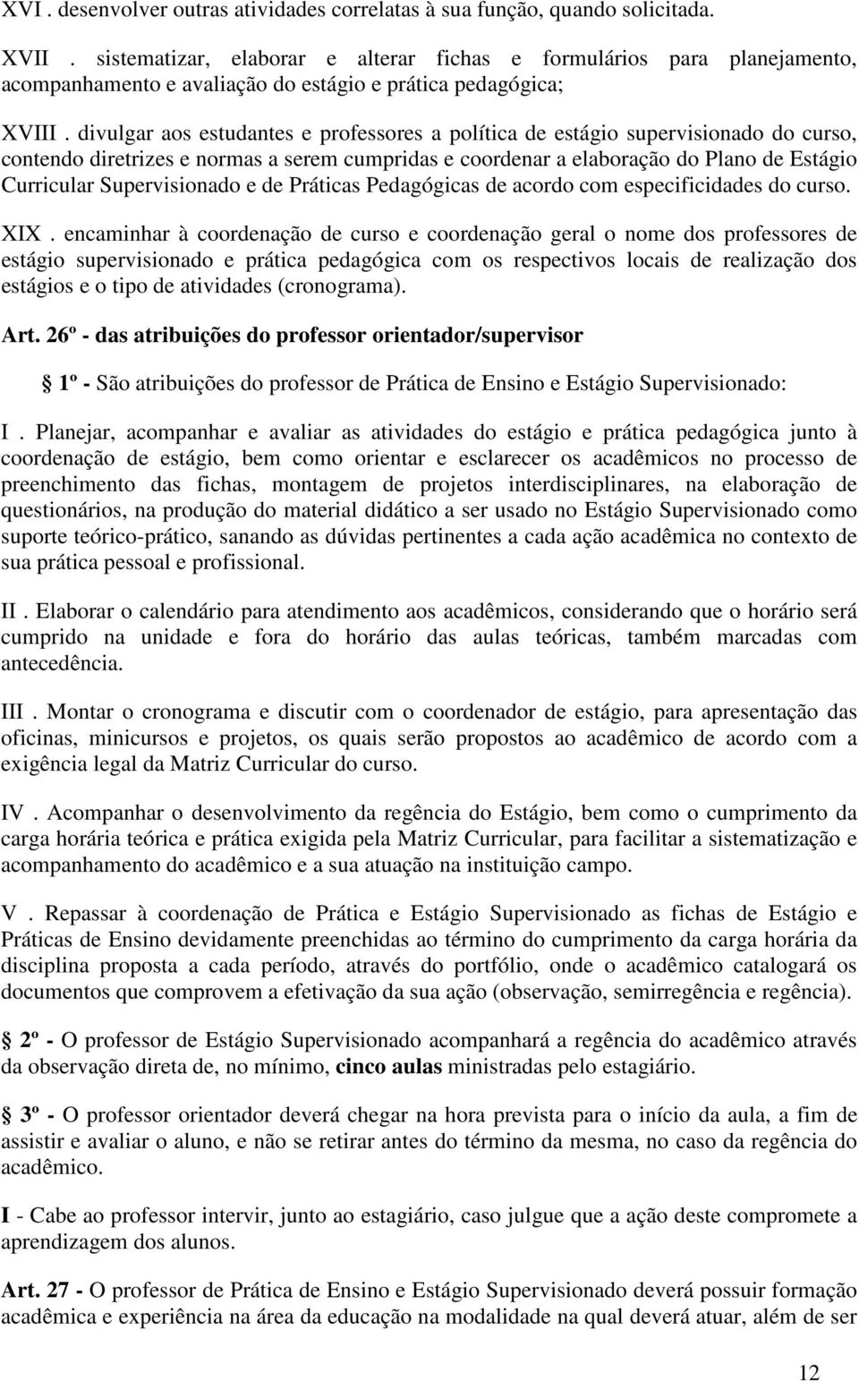 divulgar aos estudantes e professores a política de estágio supervisionado do curso, contendo diretrizes e normas a serem cumpridas e coordenar a elaboração do Plano de Estágio Curricular