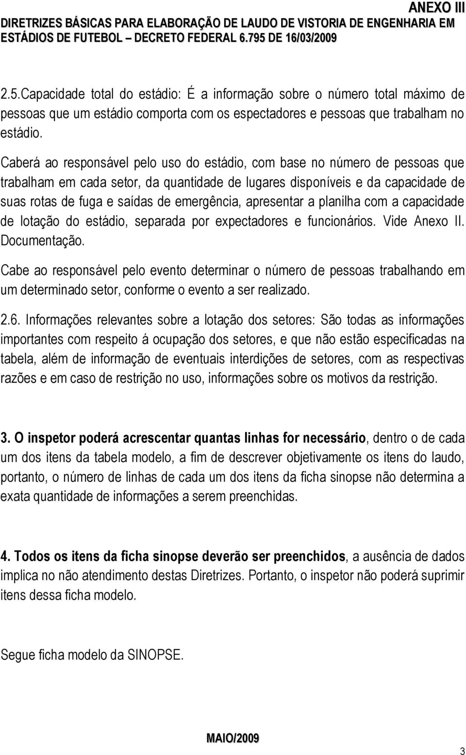 emergência, apresentar a planilha com a capacidade de lotação do estádio, separada por expectadores e funcionários. Vide Anexo II. Documentação.