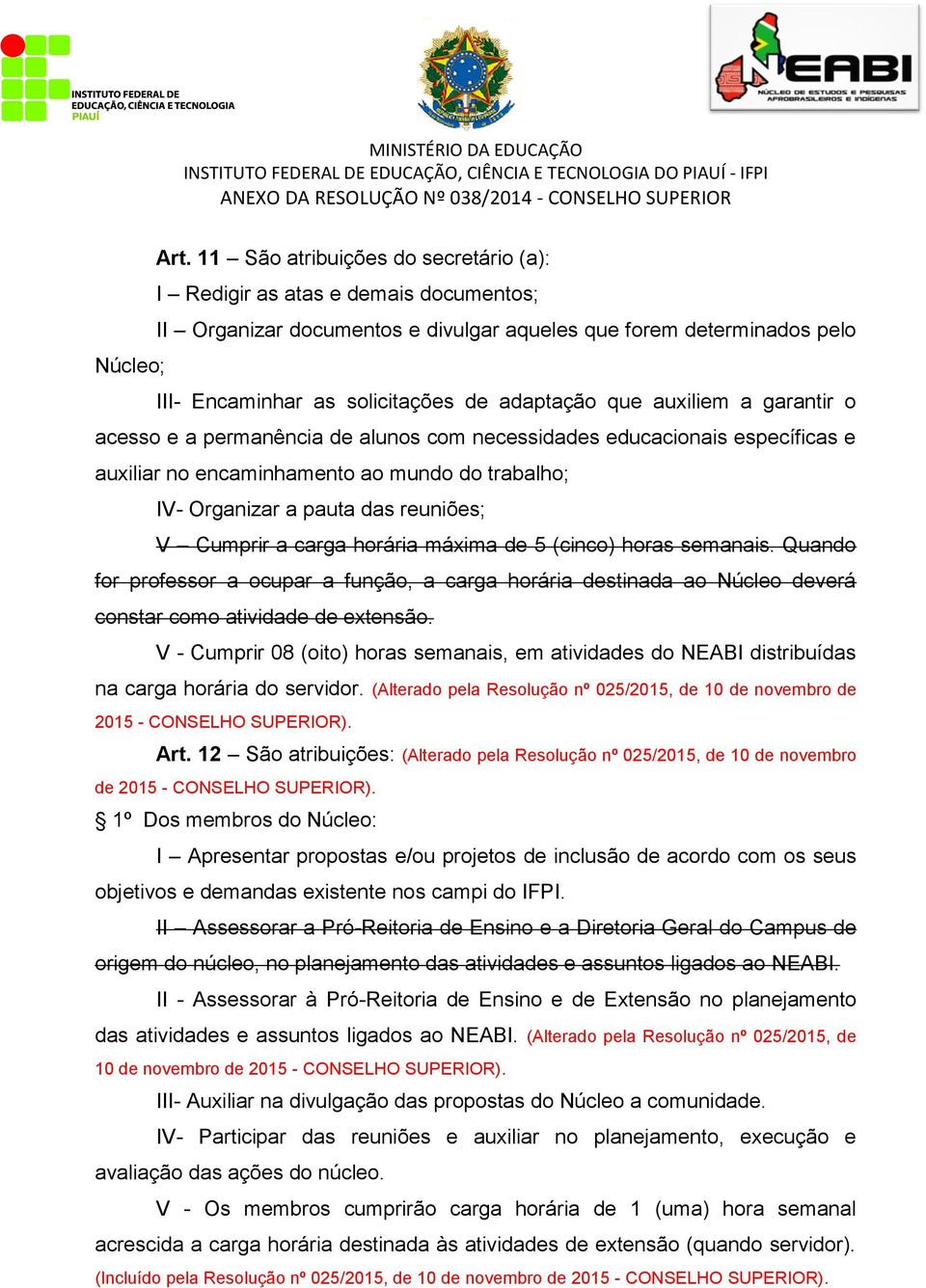 Cumprir a carga horária máxima de 5 (cinco) horas semanais. Quando for professor a ocupar a função, a carga horária destinada ao Núcleo deverá constar como atividade de extensão.