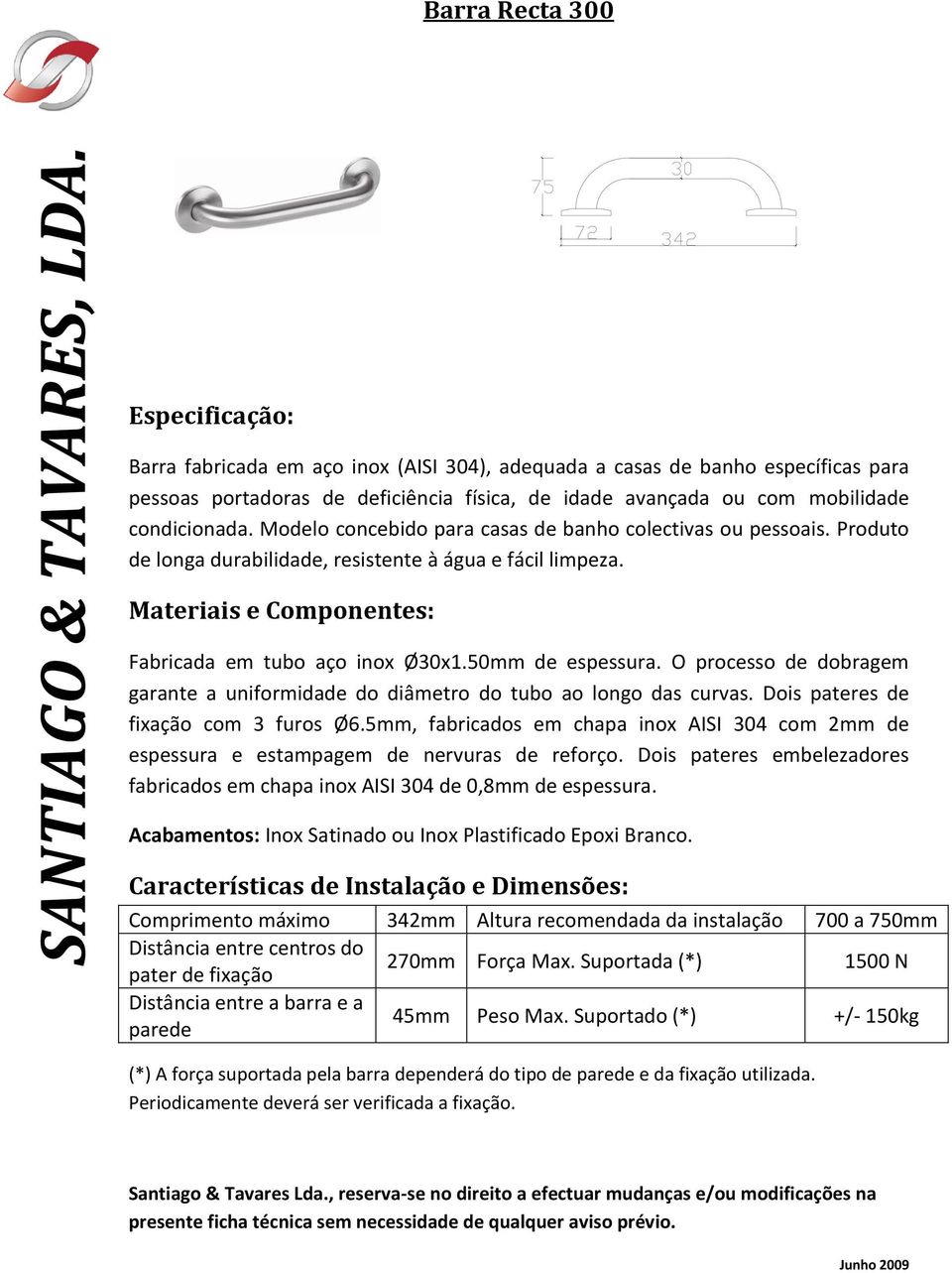 5mm, fabricados em chapa inox AISI 304 com 2mm de espessura e estampagem de nervuras de reforço.