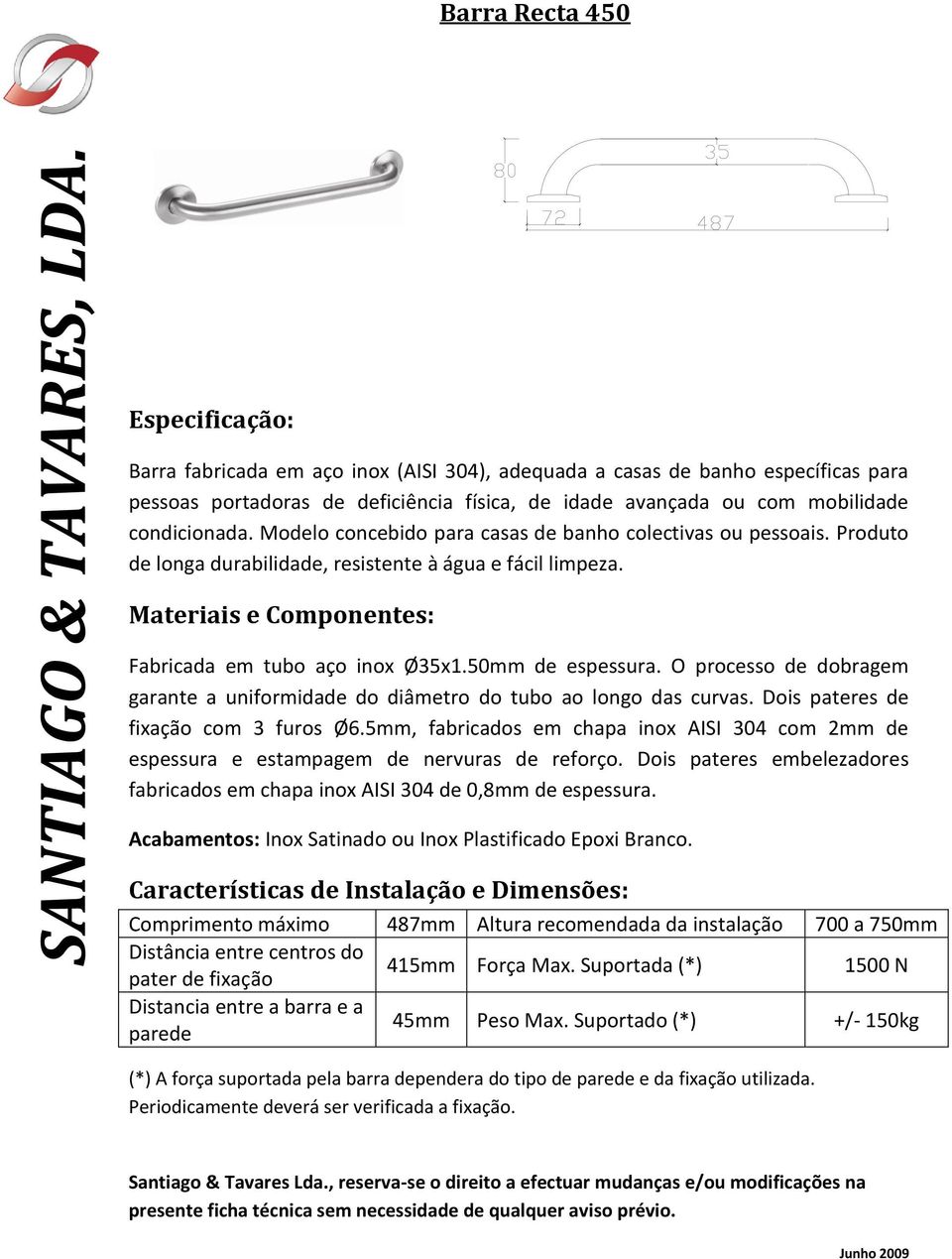 5mm, fabricados em chapa inox AISI 304 com 2mm de espessura e estampagem de nervuras de reforço.