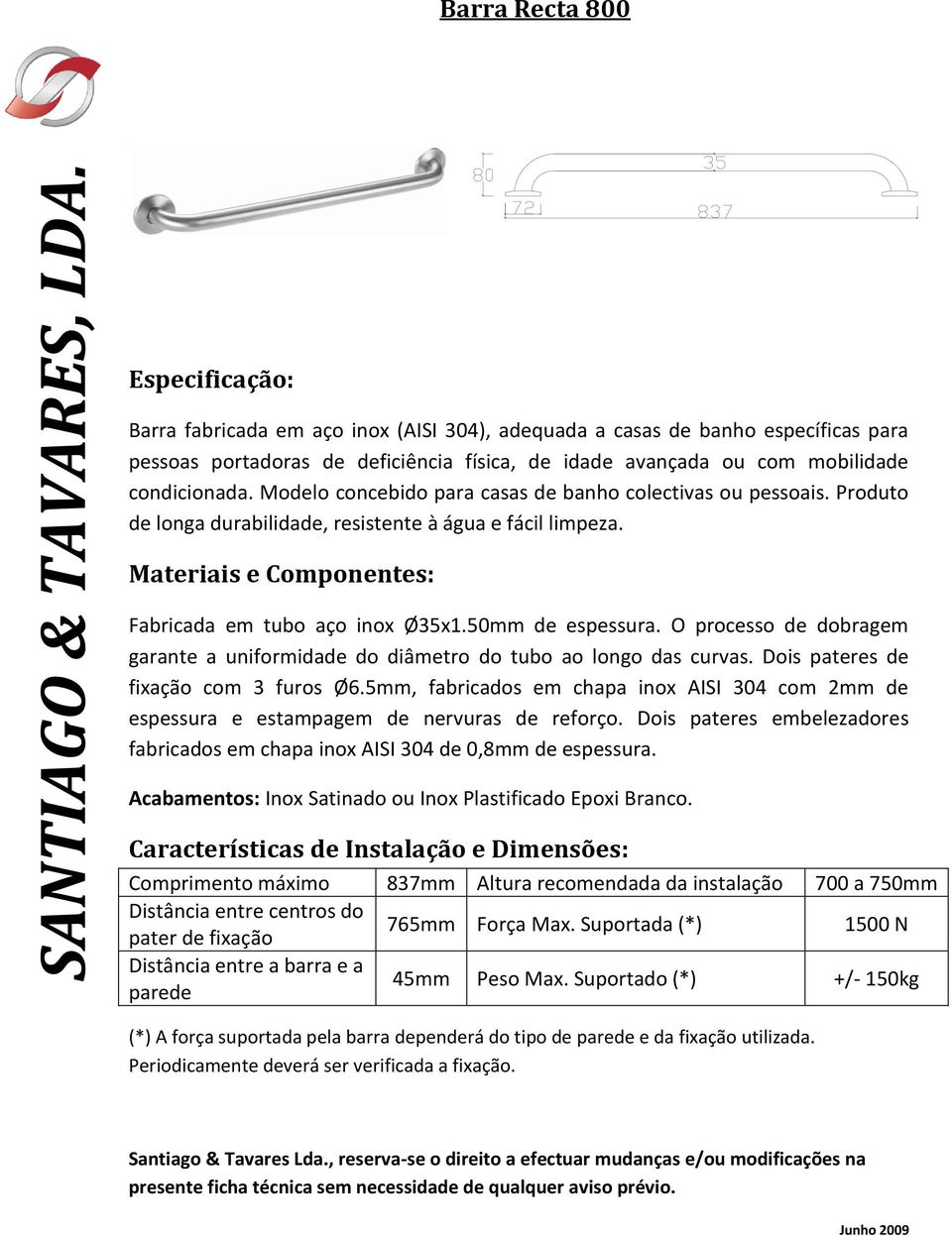 5mm, fabricados em chapa inox AISI 304 com 2mm de espessura e estampagem de nervuras de reforço.