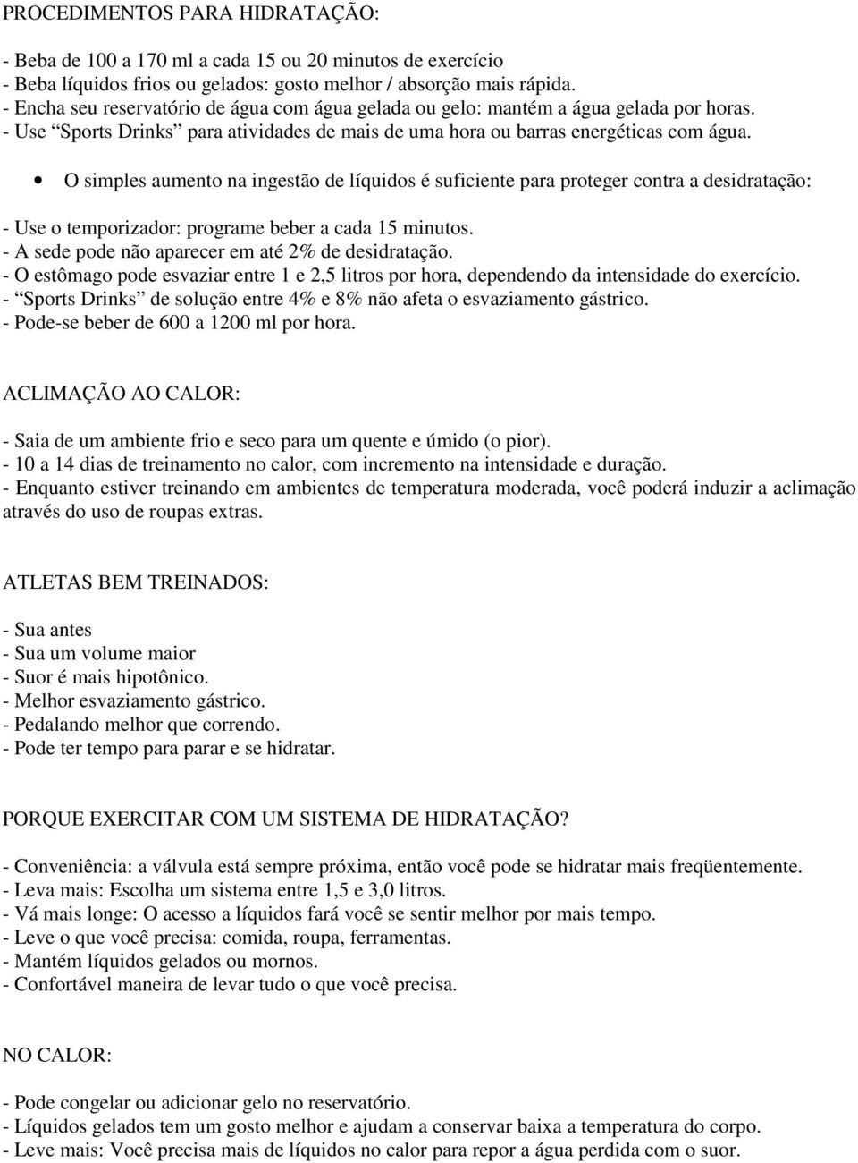 O simples aumento na ingestão de líquidos é suficiente para proteger contra a desidratação: - Use o temporizador: programe beber a cada 15 minutos.