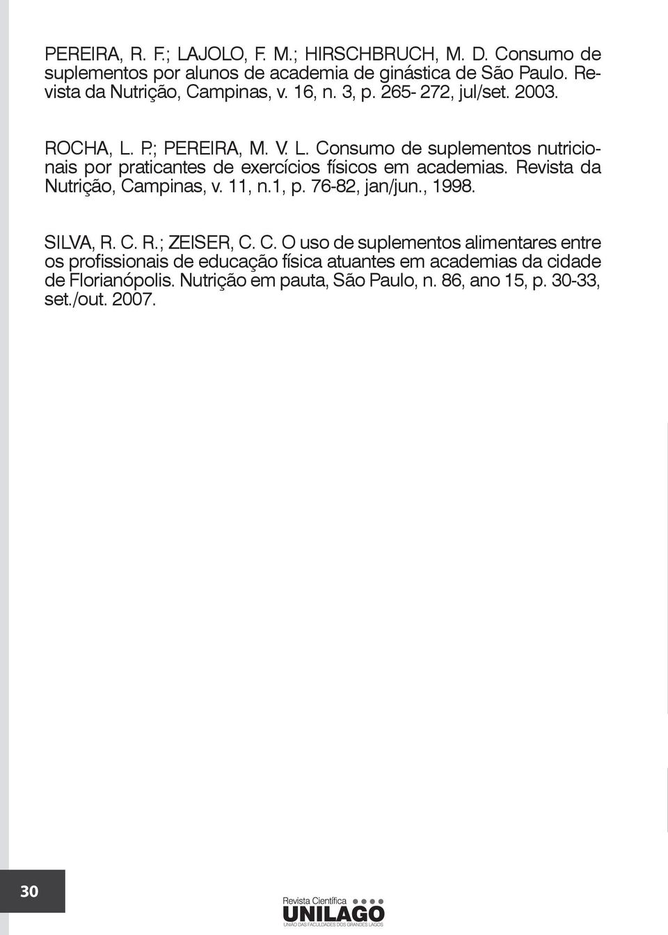 P.; PEREIRA, M. V. L. Consumo de suplementos nutricionais por praticantes de exercícios físicos em academias. Revista da Nutrição, Campinas, v. 11, n.