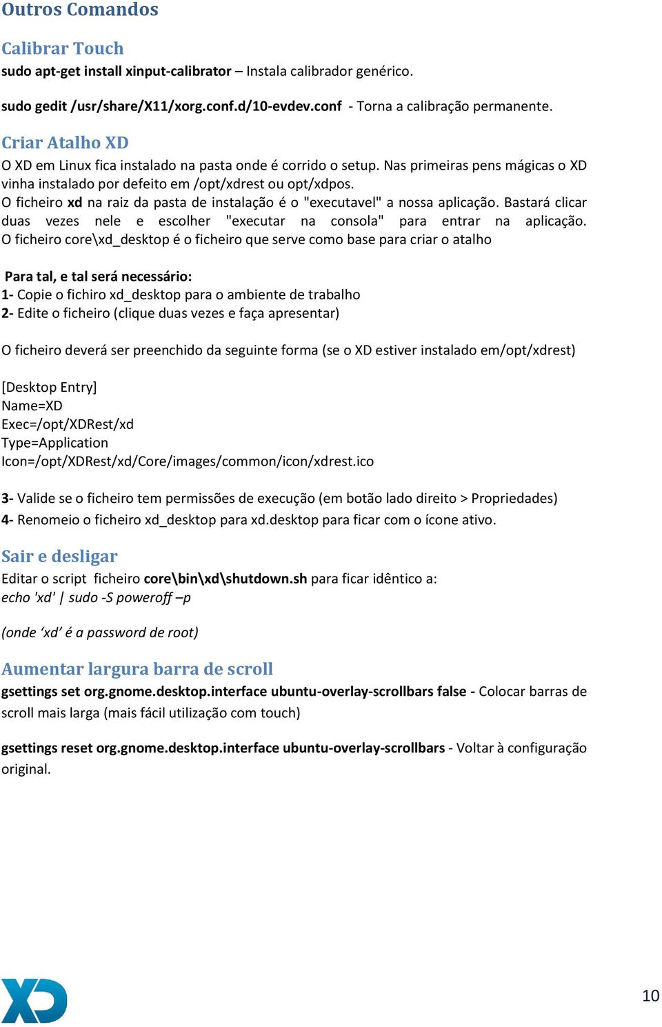 O ficheiro xd na raiz da pasta de instalação é o "executavel" a nossa aplicação. Bastará clicar duas vezes nele e escolher "executar na consola" para entrar na aplicação.