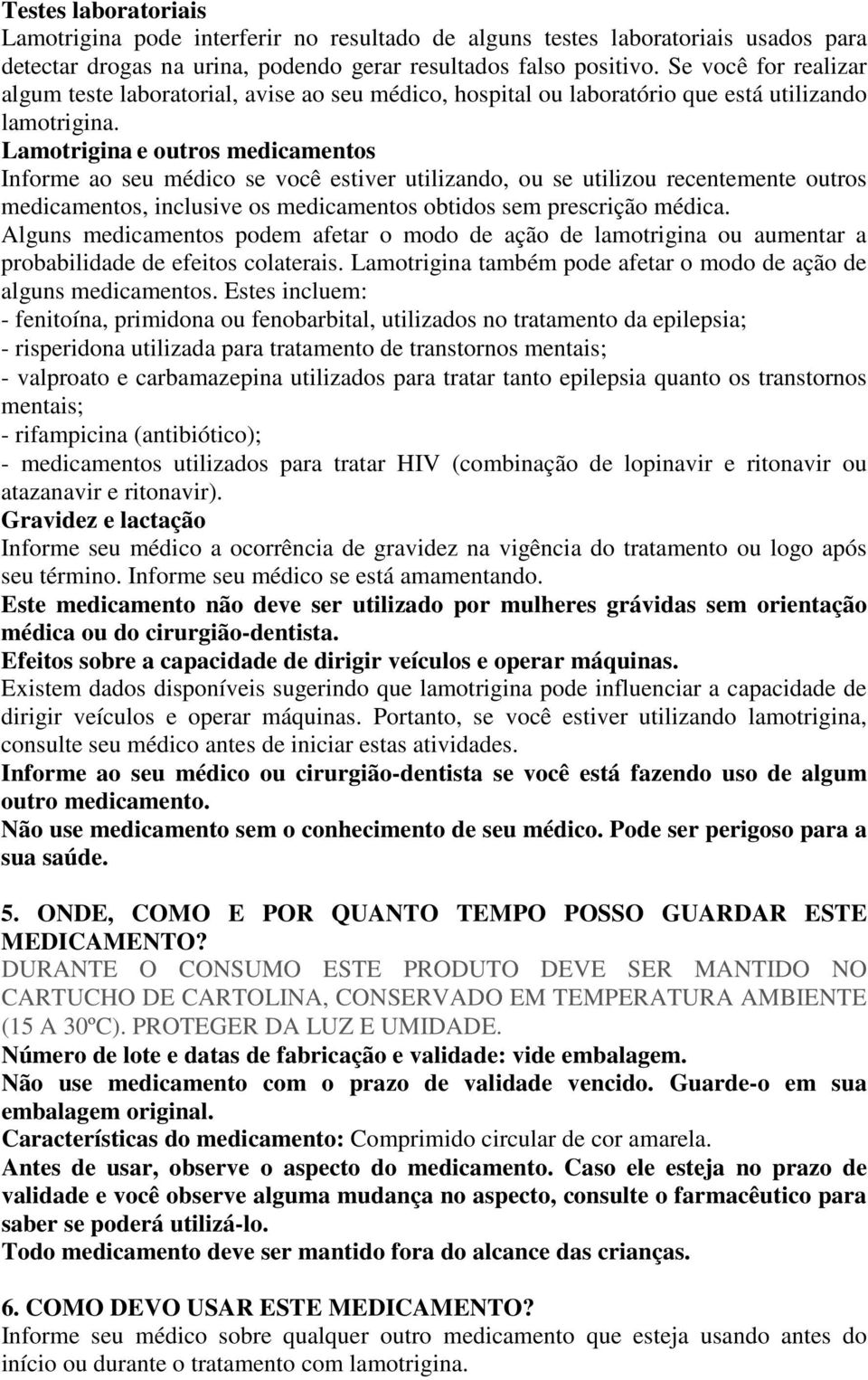 Lamotrigina e outros medicamentos Informe ao seu médico se você estiver utilizando, ou se utilizou recentemente outros medicamentos, inclusive os medicamentos obtidos sem prescrição médica.