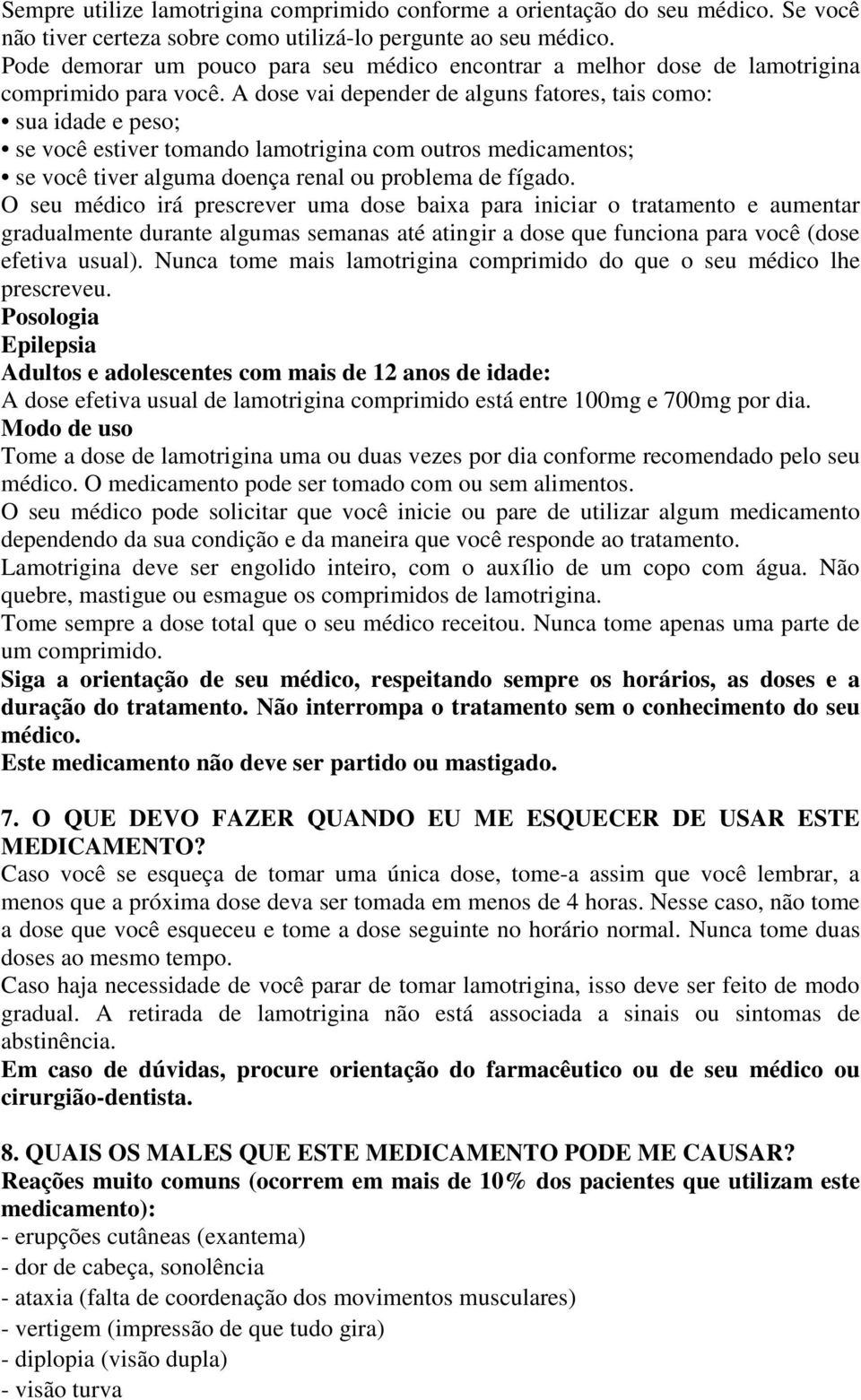 A dose vai depender de alguns fatores, tais como: sua idade e peso; se você estiver tomando lamotrigina com outros medicamentos; se você tiver alguma doença renal ou problema de fígado.