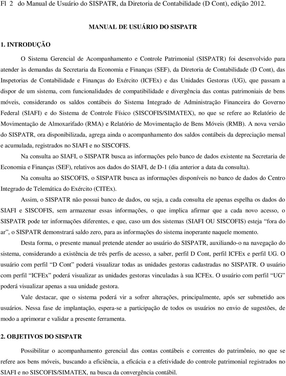 (D Cont), das Inspetorias de Contabilidade e Finanças do Exército (ICFEx) e das Unidades Gestoras (UG), que passam a dispor de um sistema, com funcionalidades de compatibilidade e divergência das