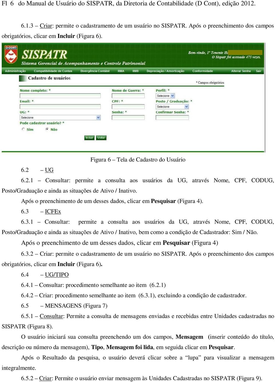 UG 6.2.1 Consultar: permite a consulta aos usuários da UG, através Nome, CPF, CODUG, Posto/Graduação e ainda as situações de Ativo / Inativo.