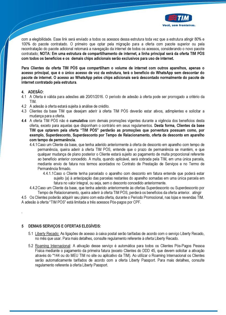 contratado; NOTA: Em uma estrutura de compartilhamento de internet, a linha principal será da oferta com todos os benefícios e os demais chips adicionais serão exclusivos para uso de internet.