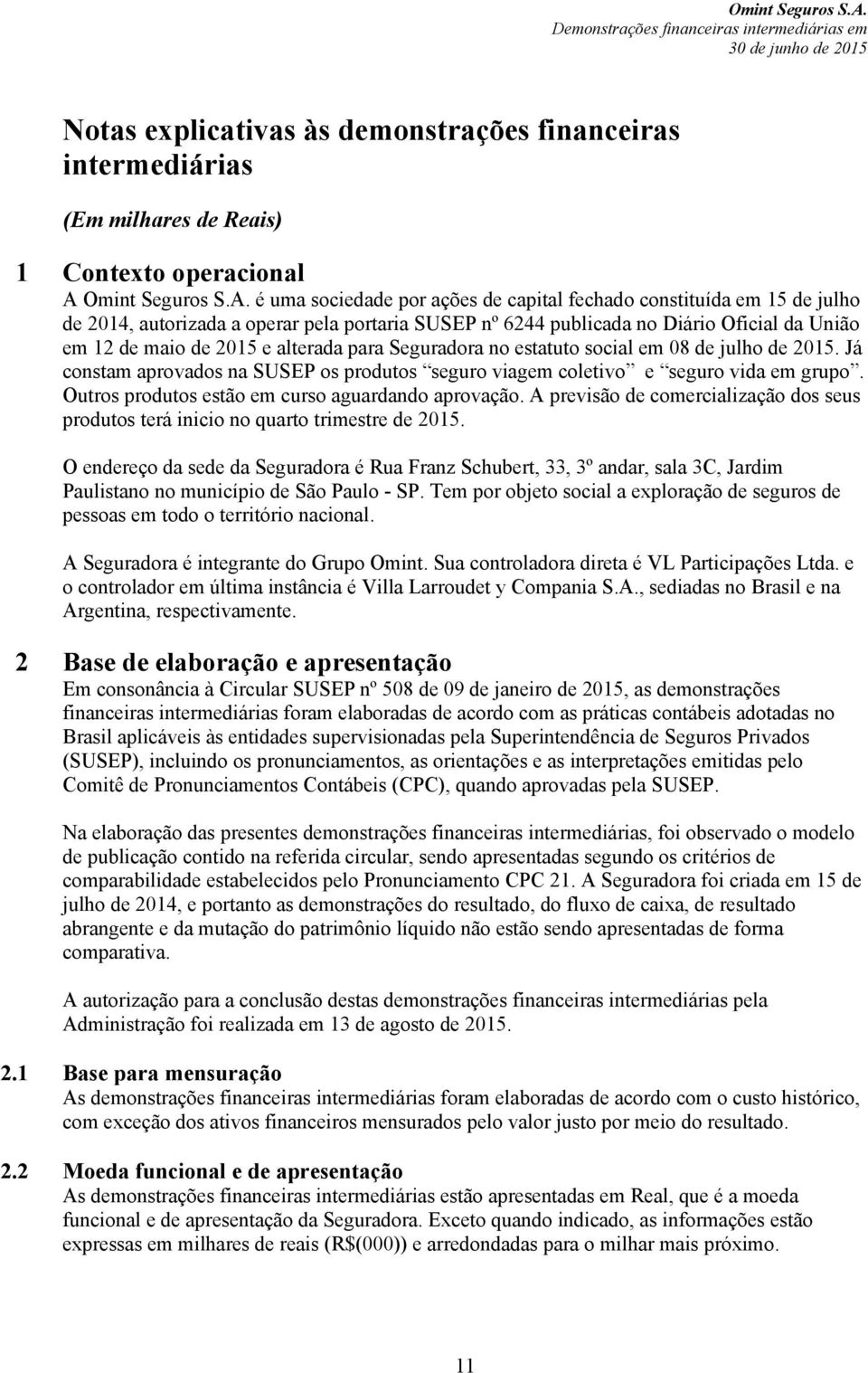 é uma sociedade por ações de capital fechado constituída em 15 de julho de 2014, autorizada a operar pela portaria SUSEP nº 6244 publicada no Diário Oficial da União em 12 de maio de 2015 e alterada