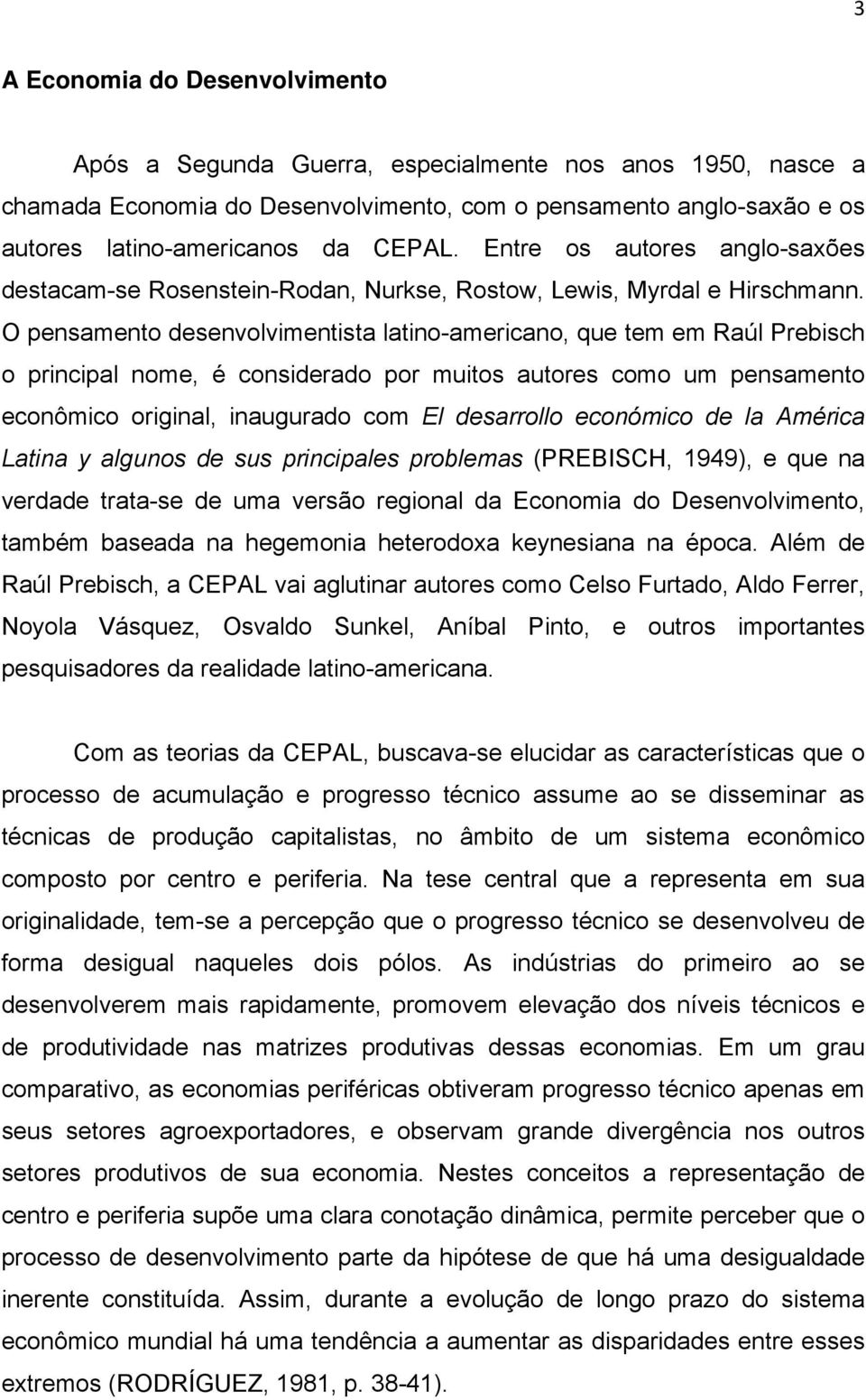 O pensamento desenvolvimentista latino-americano, que tem em Raúl Prebisch o principal nome, é considerado por muitos autores como um pensamento econômico original, inaugurado com El desarrollo