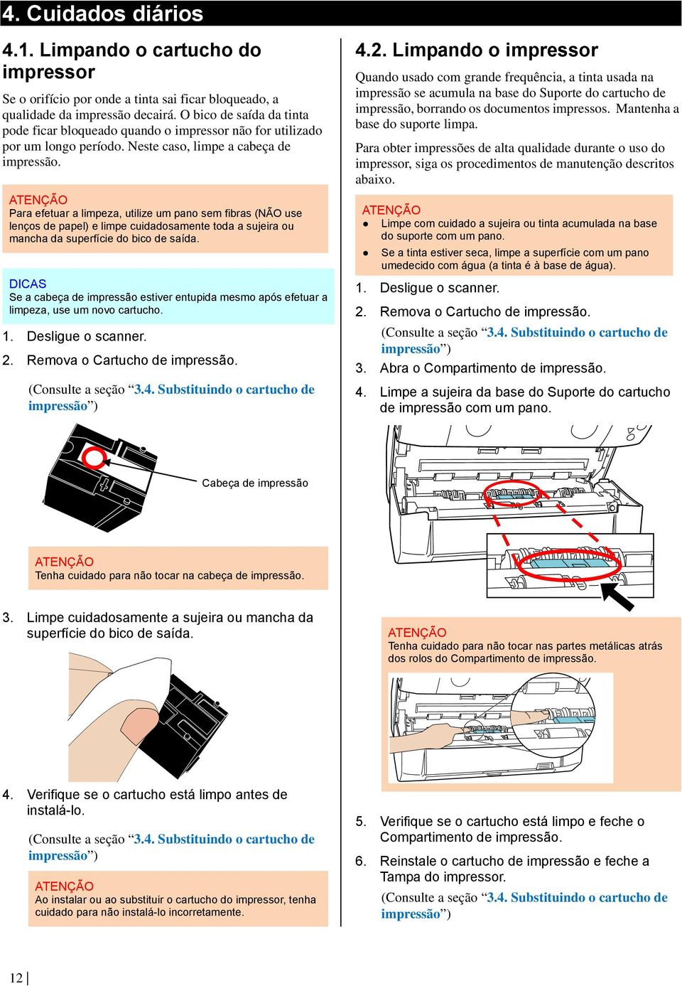 Para efetuar a limpeza, utilize um pano sem fibras (NÃO use lenços de papel) e limpe cuidadosamente toda a sujeira ou mancha da superfície do bico de saída.