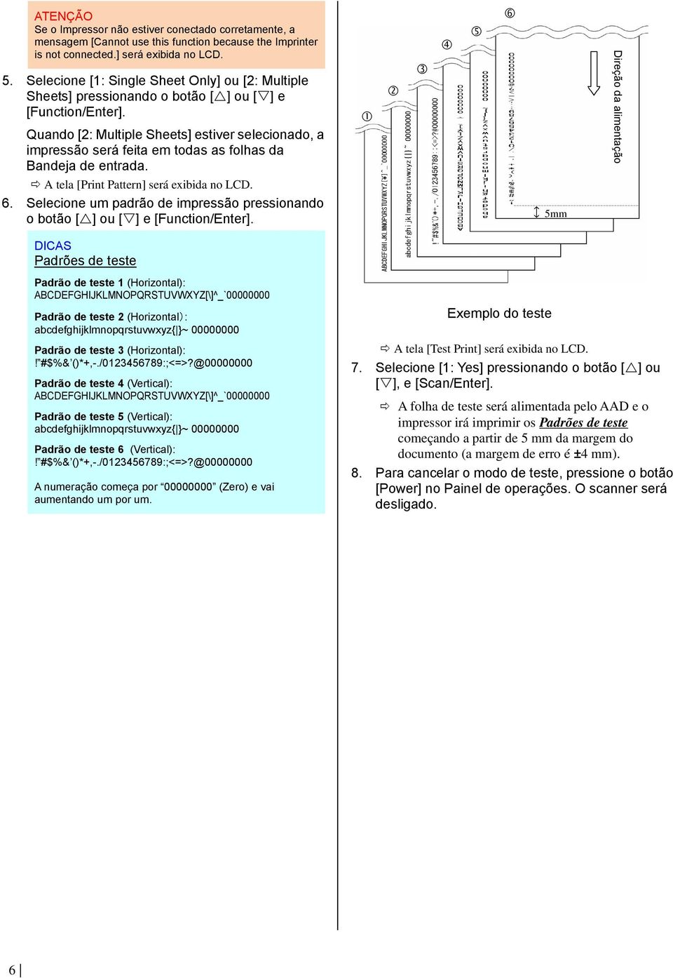 Quando [2: Multiple Sheets] estiver selecionado, a impressão será feita em todas as folhas da Bandeja de entrada. Direção da alimentação A tela [Print Pattern] será exibida no LCD. 6.