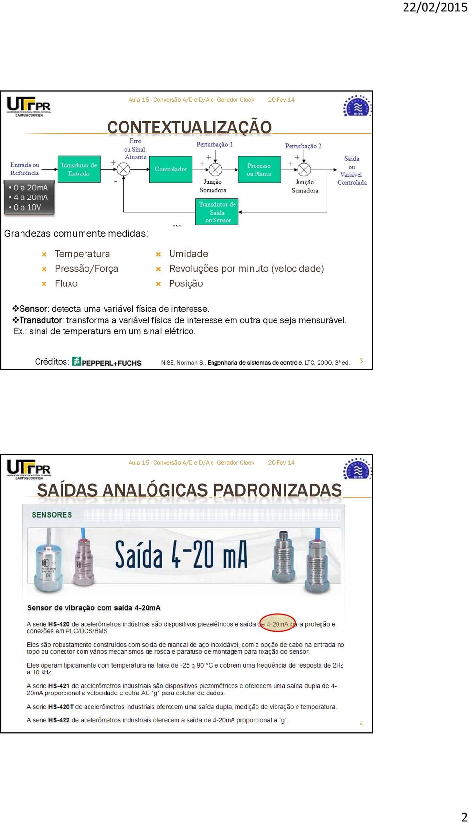 Transdutor: transforma a variável física de interesse em outra que seja mensurável. Ex.