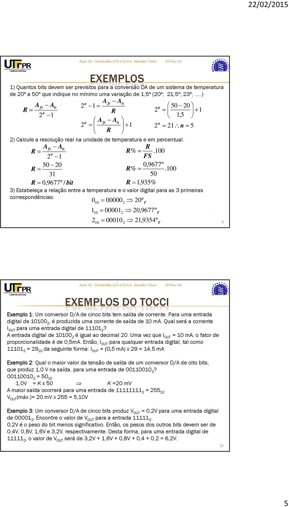 100 31 50 R 0,9677º / bit R 1,935% 3) Estabeleça a relação entre a temperatura e o valor digital para as 3 primeiras correspondências: 0 00000 0º 1 10 10 10 00001 0,9677º 00010 T T 1,9354º T 9