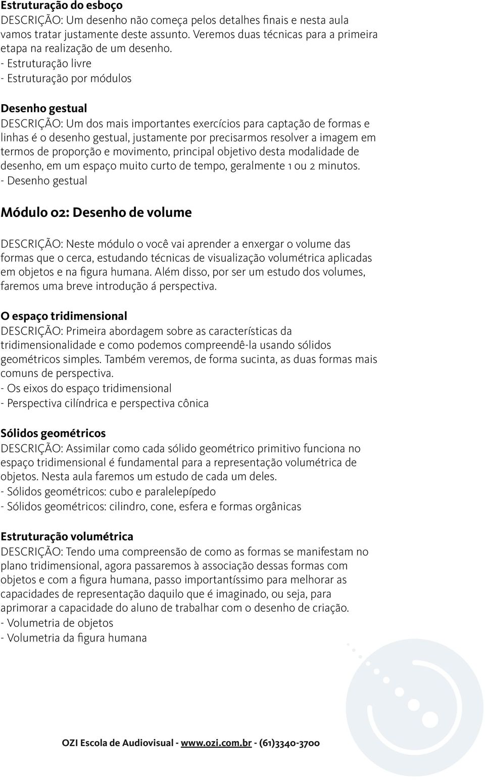 - Estruturação livre - Estruturação por módulos Desenho gestual DESCRIÇÃO: Um dos mais importantes exercícios para captação de formas e linhas é o desenho gestual, justamente por precisarmos resolver