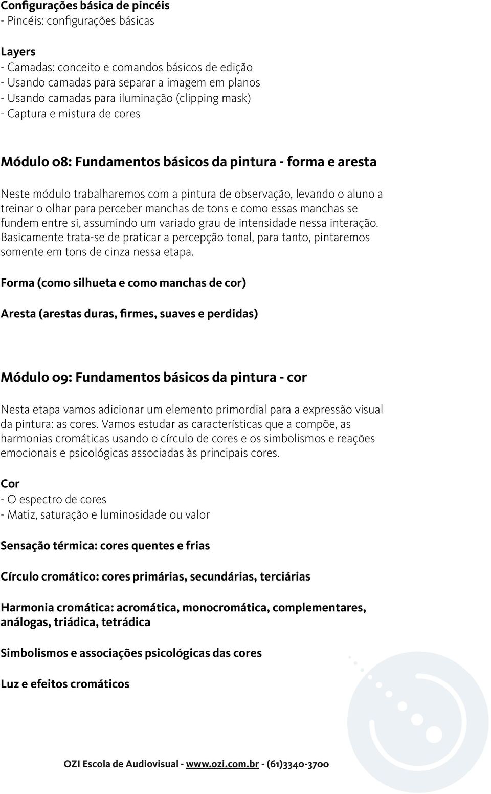 olhar para perceber manchas de tons e como essas manchas se fundem entre si, assumindo um variado grau de intensidade nessa interação.