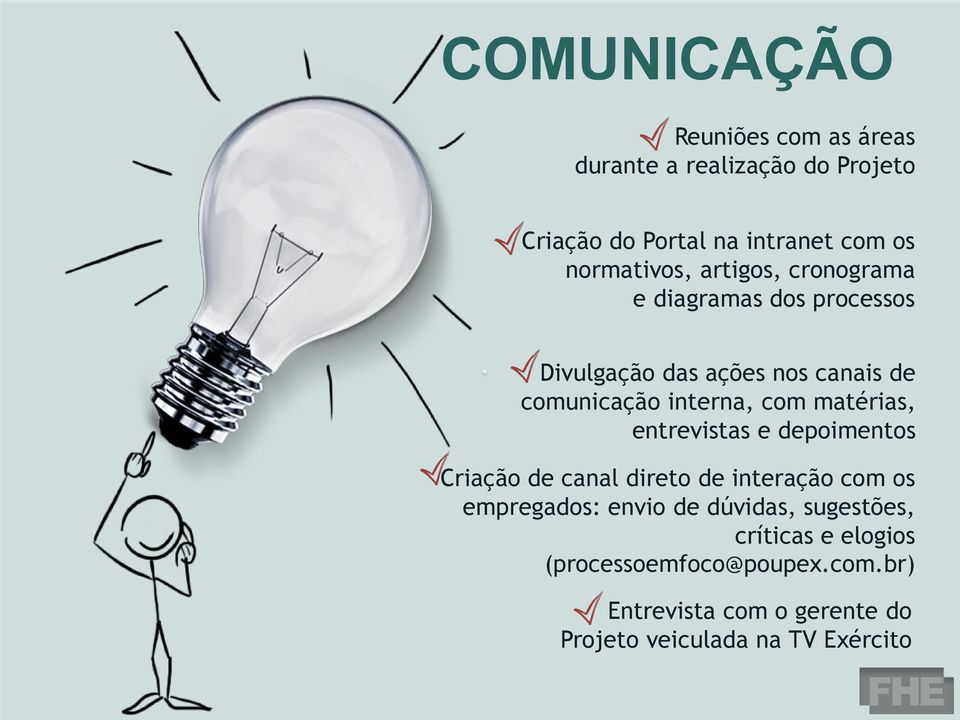 Divulgação das ações nos canais de comunicação interna, com matérias, entrevistas e depoimentos Criação de canal