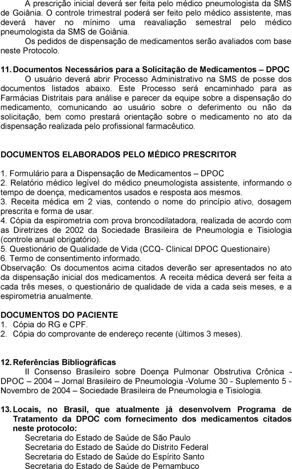 Os pedidos de dispensação de medicamentos serão avaliados com base neste Protocolo. 11.