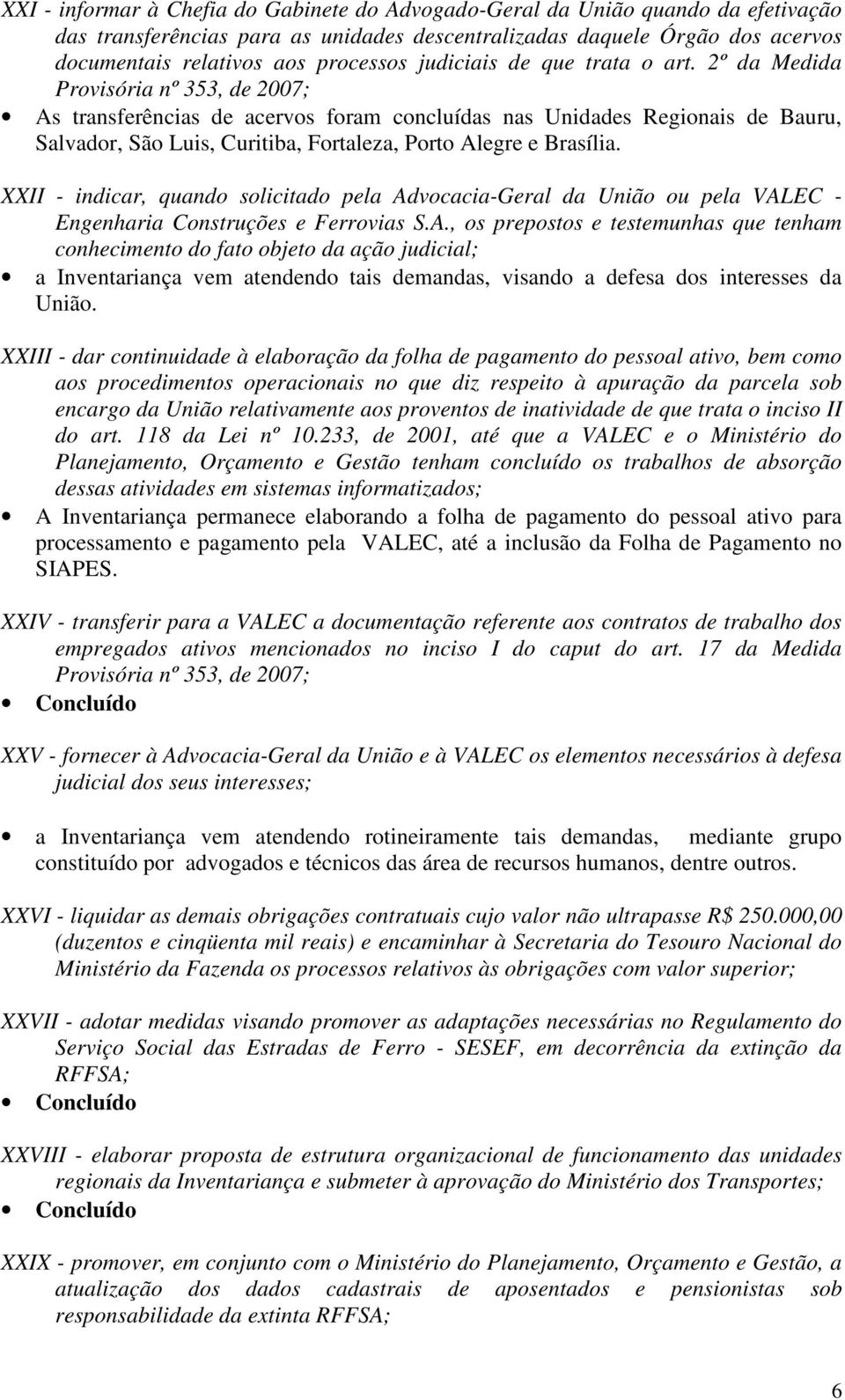 2º da Medida Provisória nº 353, de 2007; As transferências de acervos foram concluídas nas Unidades Regionais de Bauru, Salvador, São Luis, Curitiba, Fortaleza, Porto Alegre e Brasília.