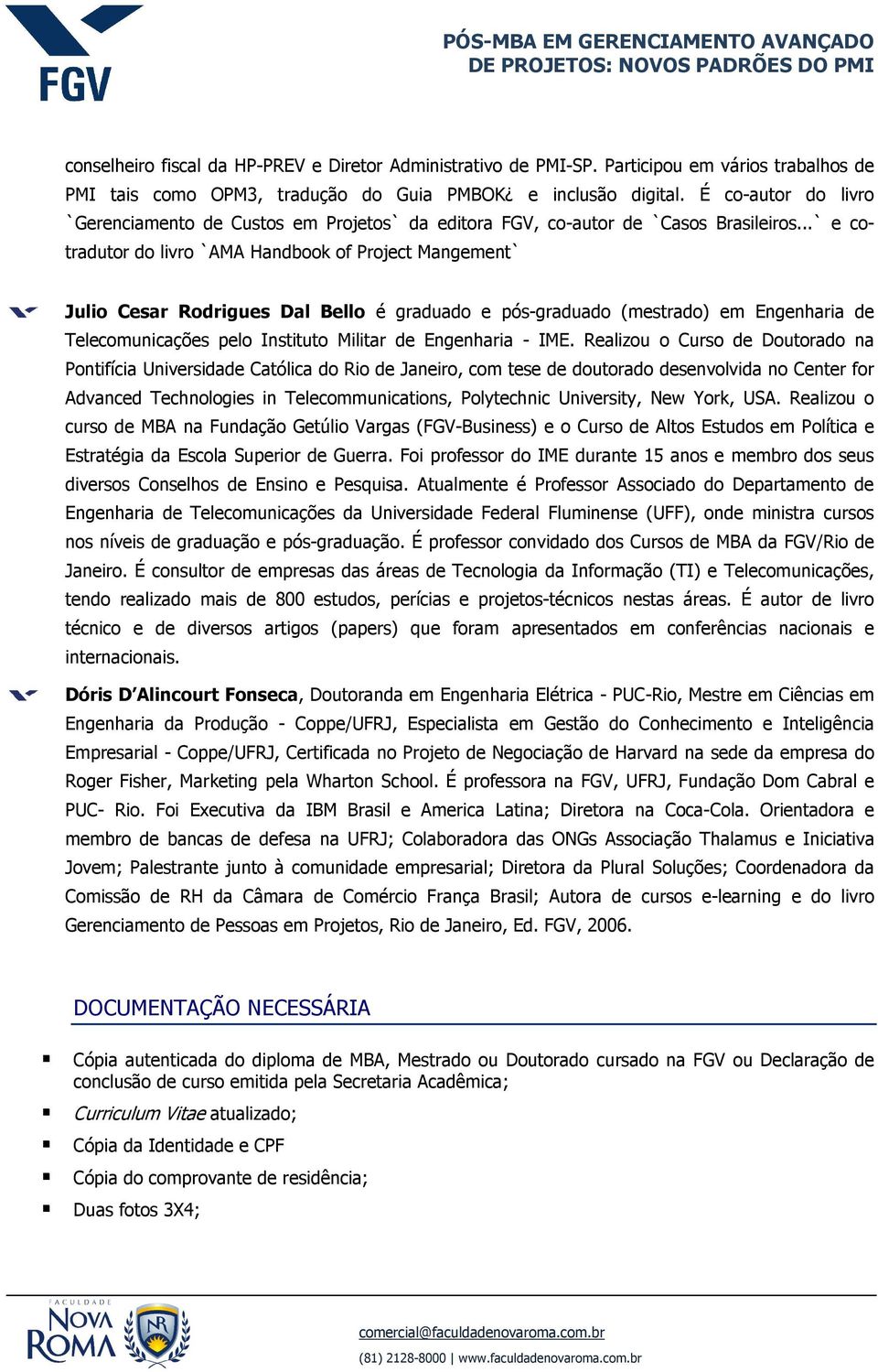 ..` e cotradutor do livro `AMA Handbook of Project Mangement` Julio Cesar Rodrigues Dal Bello é graduado e pós-graduado (mestrado) em Engenharia de Telecomunicações pelo Instituto Militar de