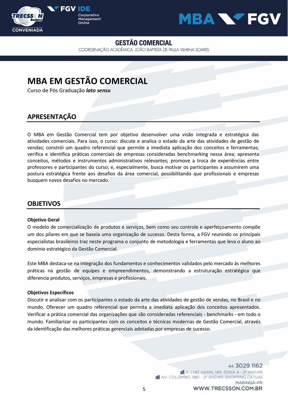 identifica práticas comerciais de empresas consideradas benchmarking nessa área; apresenta conceitos, métodos e instrumentos administrativos relevantes; promove a troca de experiências entre