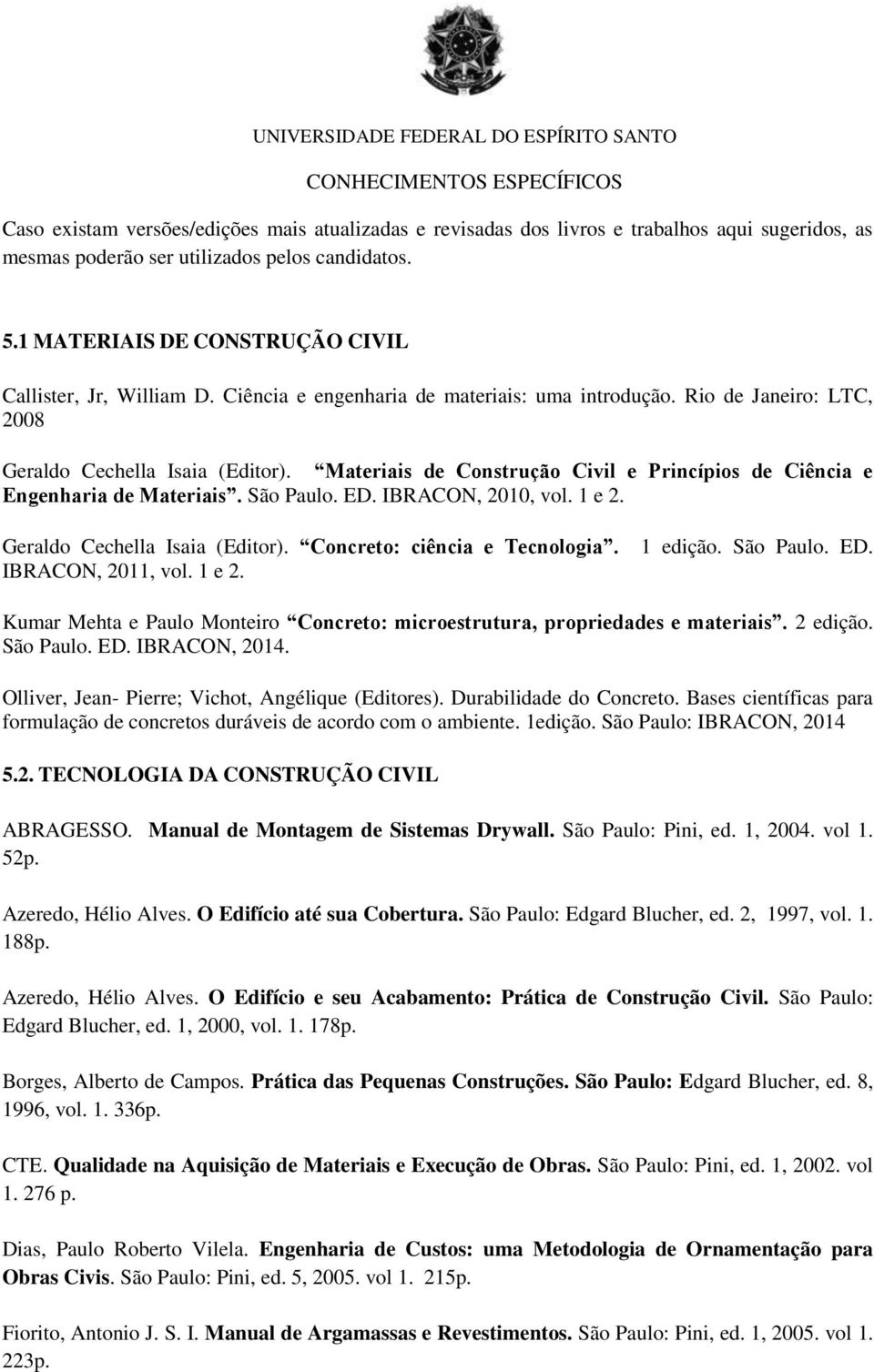 Materiais de Construção Civil e Princípios de Ciência e Engenharia de Materiais. São Paulo. ED. IBRACON, 2010, vol. 1 e 2. Geraldo Cechella Isaia (Editor). Concreto: ciência e Tecnologia.