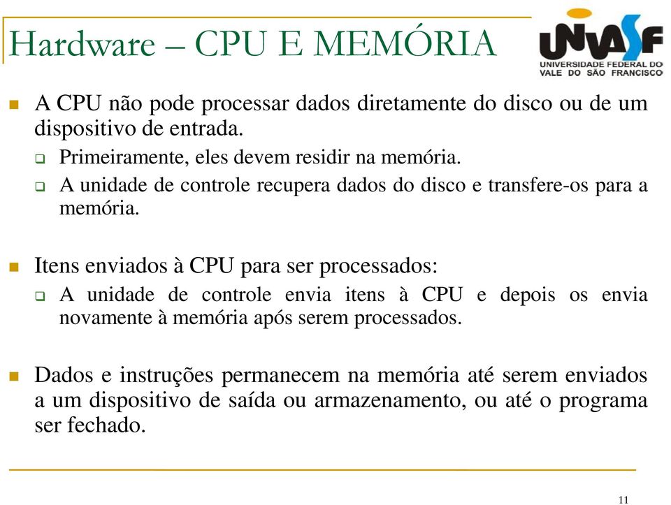Itens enviados à CPU para ser processados: A unidade de controle envia itens à CPU e depois os envia novamente à memória após