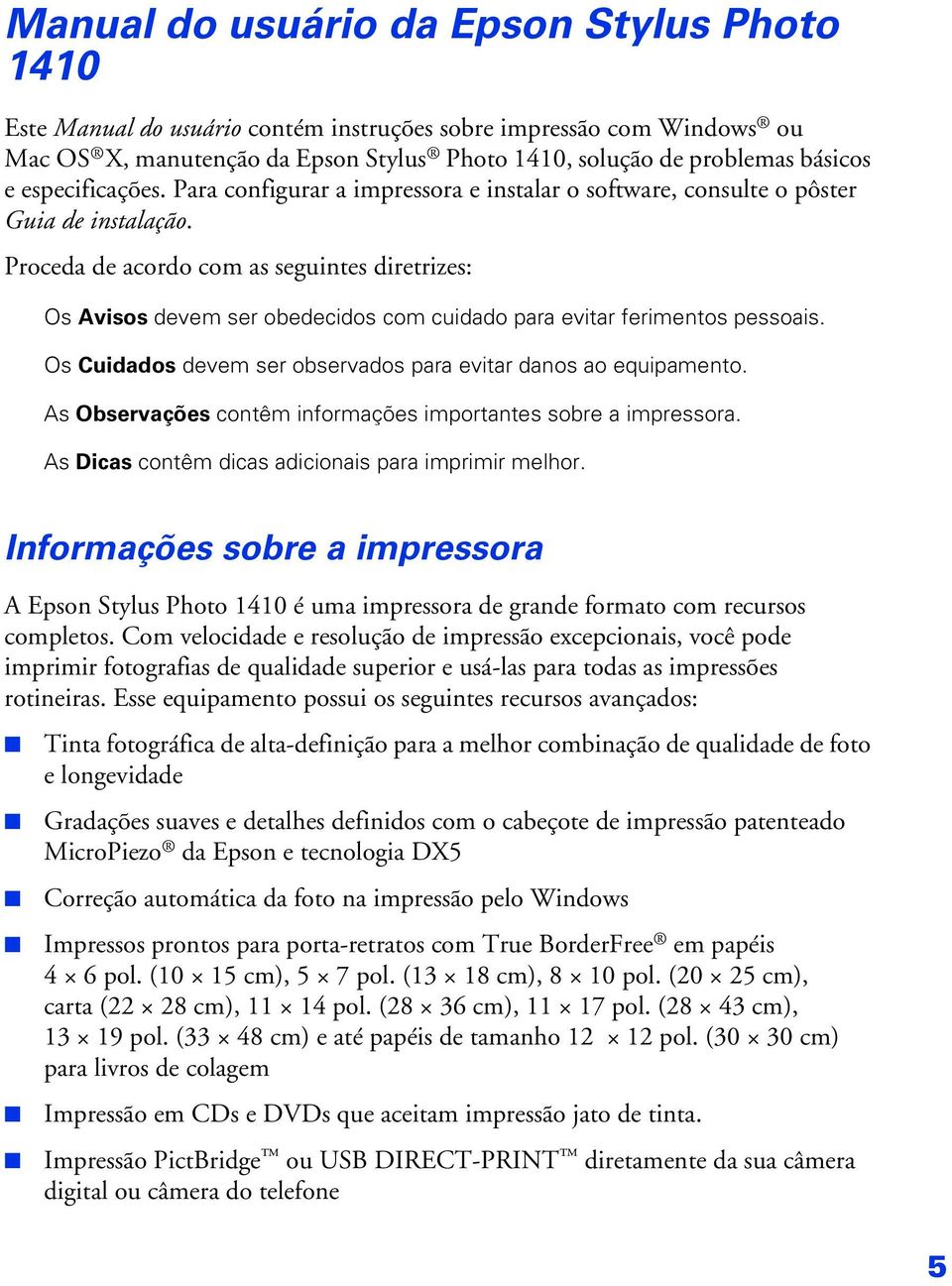 Proceda de acordo com as seguintes diretrizes: Os Avisos devem ser obedecidos com cuidado para evitar ferimentos pessoais. Os Cuidados devem ser observados para evitar danos ao equipamento.