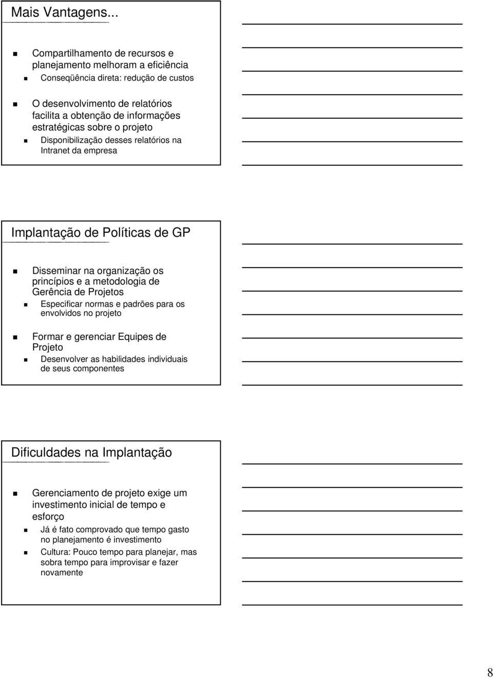 projeto Disponibilização desses relatórios na Intranet da empresa Implantação de Políticas de GP Disseminar na organização os princípios e a metodologia de Gerência de Projetos Especificar normas e