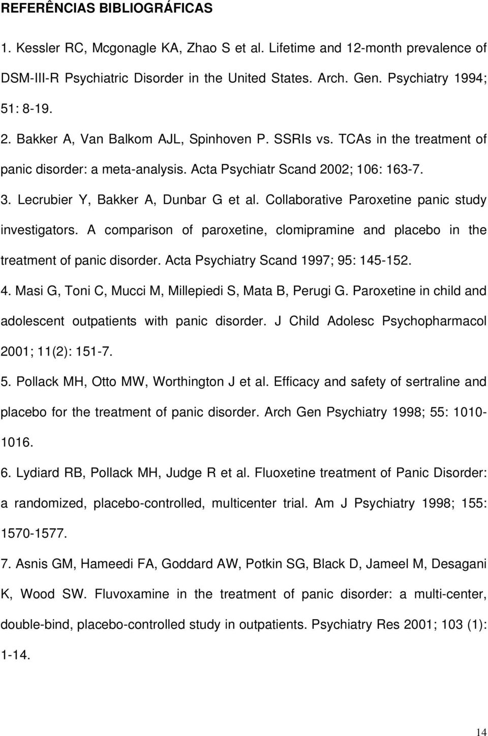 Collaborative Paroxetine panic study investigators. A comparison of paroxetine, clomipramine and placebo in the treatment of panic disorder. Acta Psychiatry Scand 1997; 95: 145-152. 4.