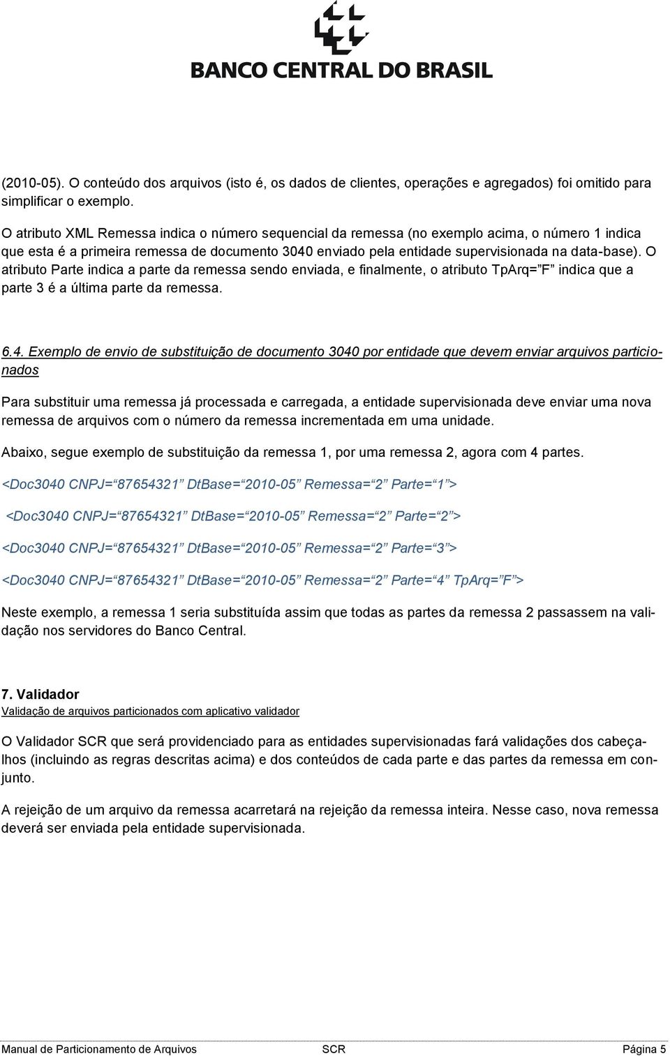 O atributo Parte indica a parte da remessa sendo enviada, e finalmente, o atributo TpArq= F indica que a parte 3 é a última parte da remessa. 6.4.