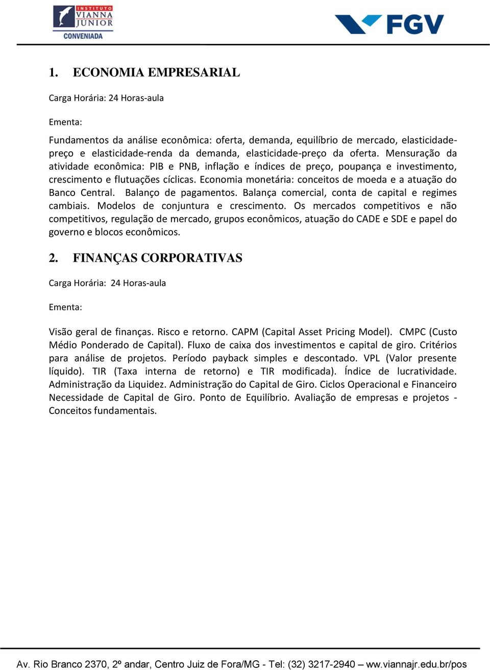 Economia monetária: conceitos de moeda e a atuação do Banco Central. Balanço de pagamentos. Balança comercial, conta de capital e regimes cambiais. Modelos de conjuntura e crescimento.