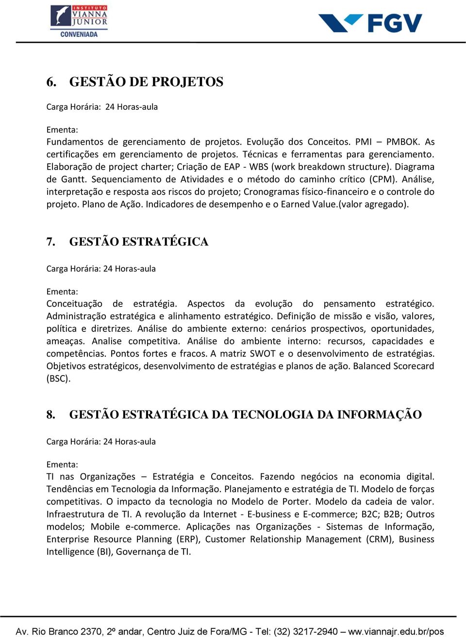 Análise, interpretação e resposta aos riscos do projeto; Cronogramas físico-financeiro e o controle do projeto. Plano de Ação. Indicadores de desempenho e o Earned Value.(valor agregado). 7.