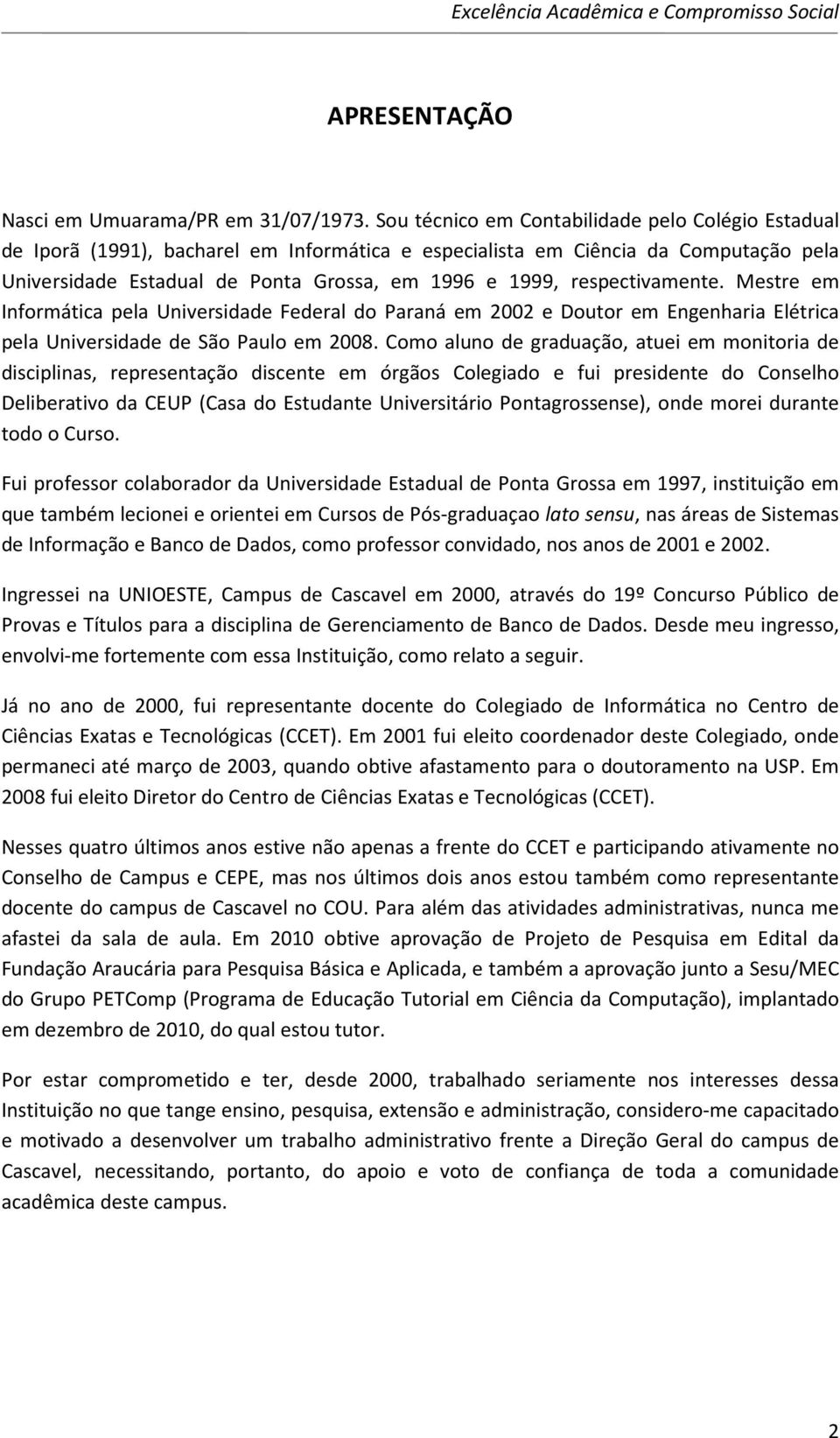 respectivamente. Mestre em Informática pela Universidade Federal do Paraná em 2002 e Doutor em Engenharia Elétrica pela Universidade de São Paulo em 2008.