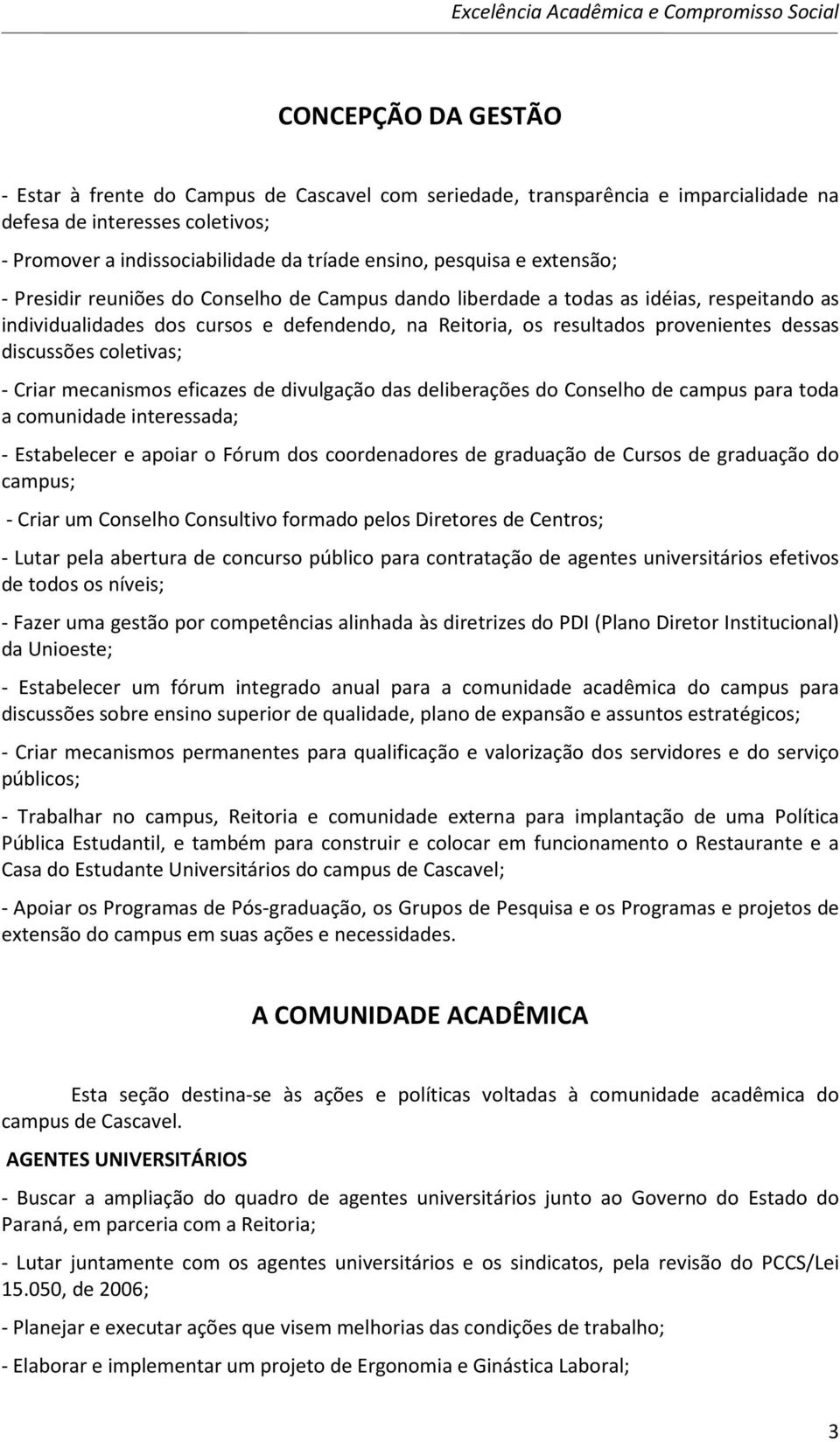 discussões coletivas; - Criar mecanismos eficazes de divulgação das deliberações do Conselho de campus para toda a comunidade interessada; - Estabelecer e apoiar o Fórum dos coordenadores de