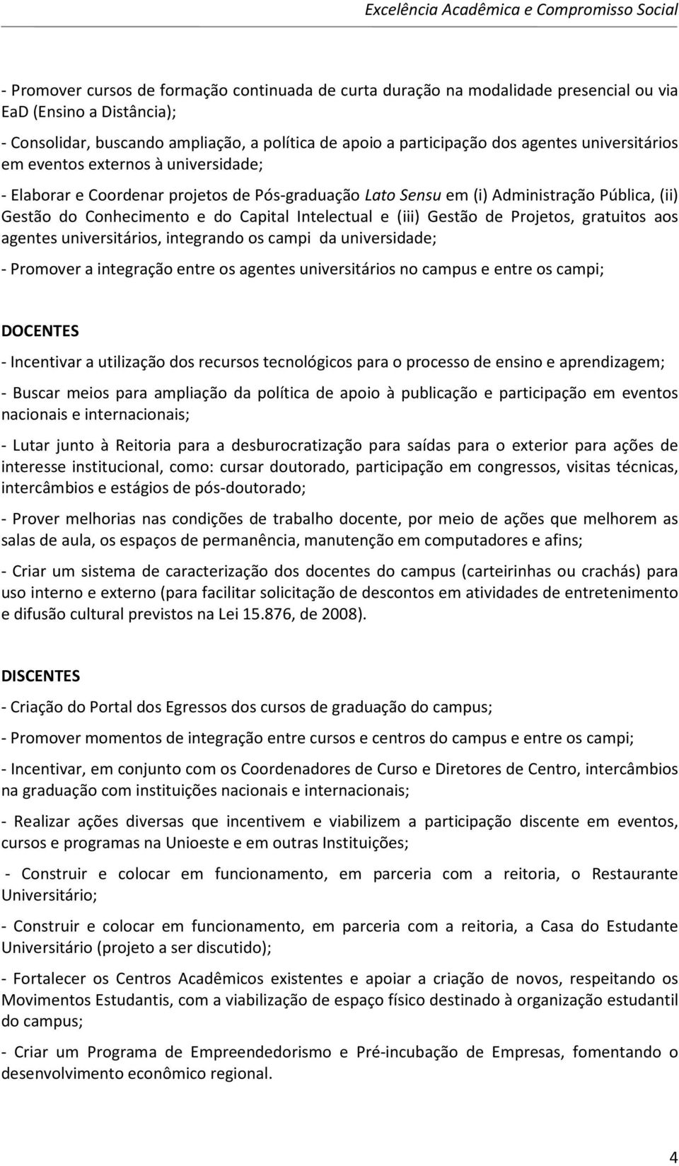 (iii) Gestão de Projetos, gratuitos aos agentes universitários, integrando os campi da universidade; - Promover a integração entre os agentes universitários no campus e entre os campi; DOCENTES -