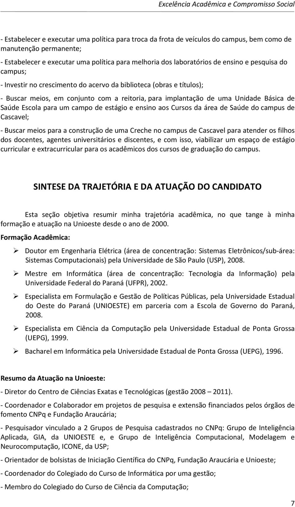 campo de estágio e ensino aos Cursos da área de Saúde do campus de Cascavel; - Buscar meios para a construção de uma Creche no campus de Cascavel para atender os filhos dos docentes, agentes