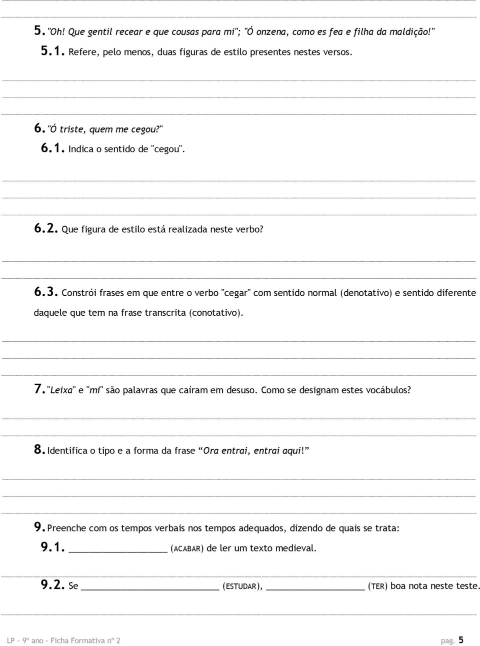 Constrói frases em que entre o verbo "cegar" com sentido normal (denotativo) e sentido diferente daquele que tem na frase transcrita (conotativo). 7. "Leixa" e "mi" são palavras que caíram em desuso.