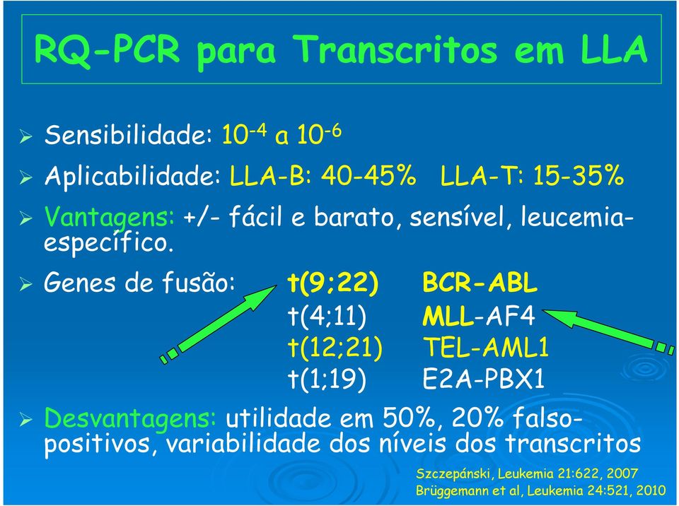 Genes de fusão: t(9;22) BCR-ABL t(4;11) MLL-AF4 t(12;21) TEL-AML1 t(1;19) E2A-PBX1 Desvantagens: