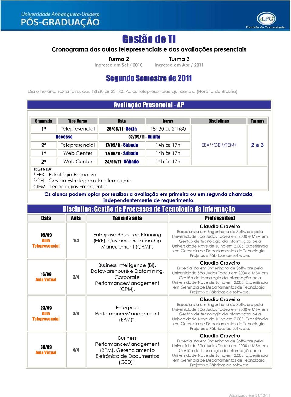 Center 17/09/11 - Sábado 14h às 17h 2ª Web Center 24/09/11 - Sábado 14h às 17h LEGENDA: 1 EEX - Estratégia Executiva 2 GEI - Gestão Estratégica da Informação 3 TEM - Tecnologias Emergentes EEX 1 /GEI