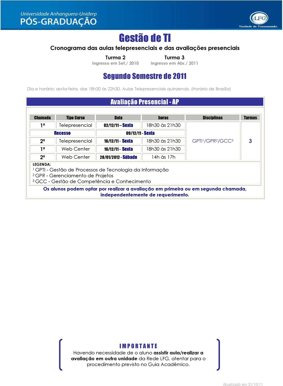 Center 16/12/11 - Sexta 18h30 às 21h30 2ª Web Center 28/01/2012 - Sábado 14h às 17h LEGENDA: 1 GPTI - Gestão de Processos de Tecnologia da Informação 2 GPR - Gerenciamento de Projetos 3 GCC - Gestão