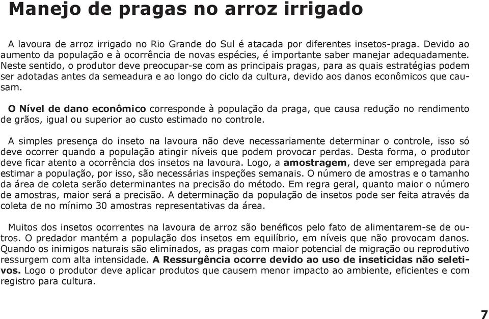 Neste sentido, o produtor deve preocupar-se com as principais pragas, para as quais estratégias podem ser adotadas antes da semeadura e ao longo do ciclo da cultura, devido aos danos econômicos que