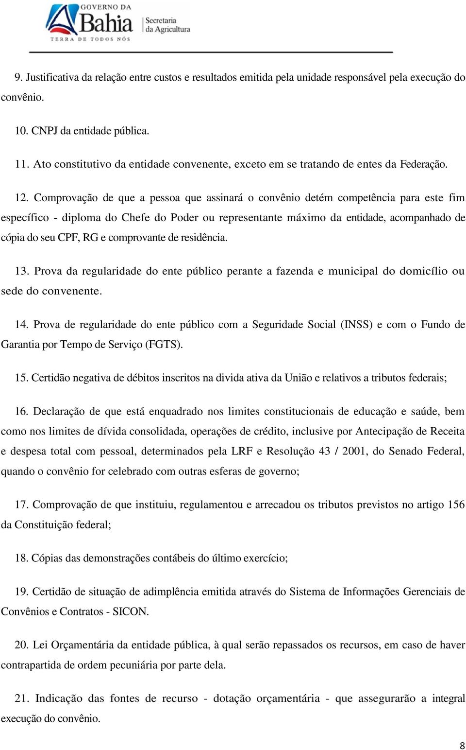 Comprovação de que a pessoa que assinará o convênio detém competência para este fim específico - diploma do Chefe do Poder ou representante máximo da entidade, acompanhado de cópia do seu CPF, RG e