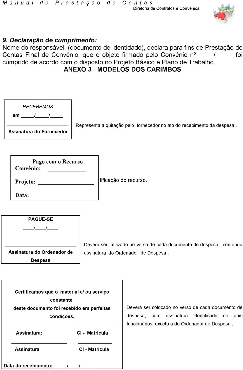 ANEXO 3 - MODELOS DOS CARIMBOS RECEBEMOS em / / Assinatura do Fornecedor Representa a quitação pelo fornecedor no ato do recebimento da despesa.